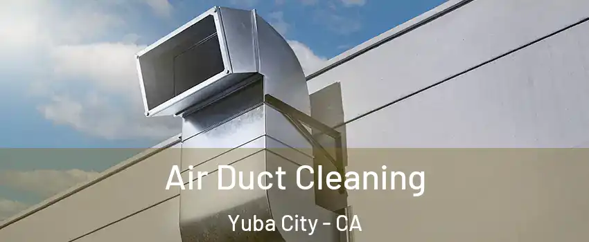  Air Duct Cleaning Yuba City - CA