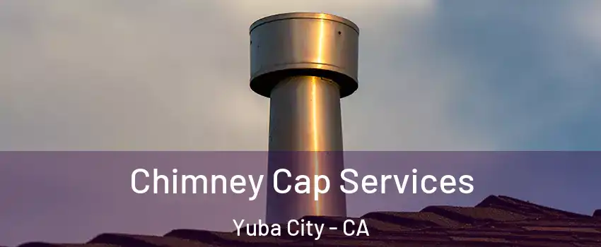  Chimney Cap Services Yuba City - CA