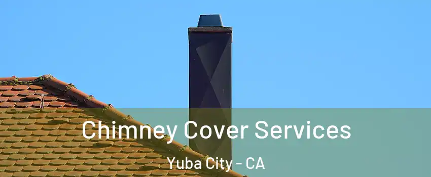  Chimney Cover Services Yuba City - CA