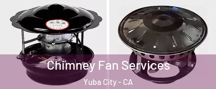  Chimney Fan Services Yuba City - CA