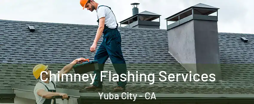 Chimney Flashing Services Yuba City - CA