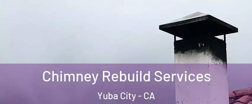  Chimney Rebuild Services Yuba City - CA