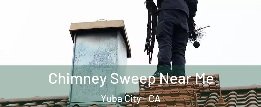  Chimney Sweep Near Me Yuba City - CA