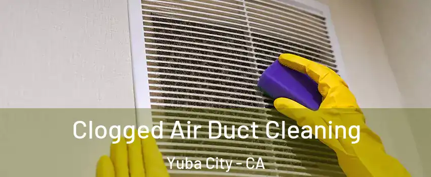  Clogged Air Duct Cleaning Yuba City - CA