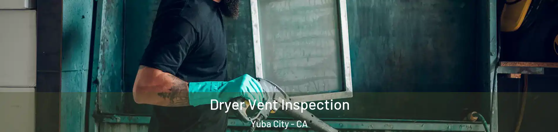  Dryer Vent Inspection Yuba City - CA