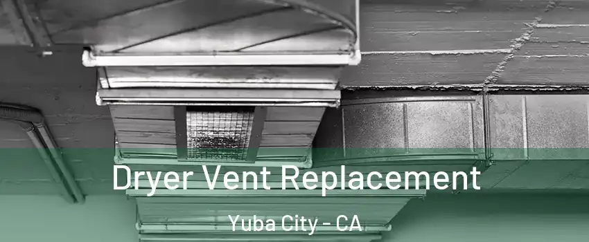  Dryer Vent Replacement Yuba City - CA