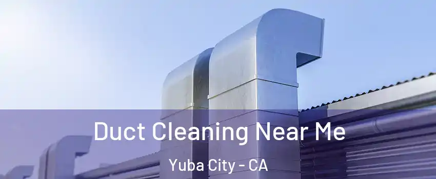  Duct Cleaning Near Me Yuba City - CA
