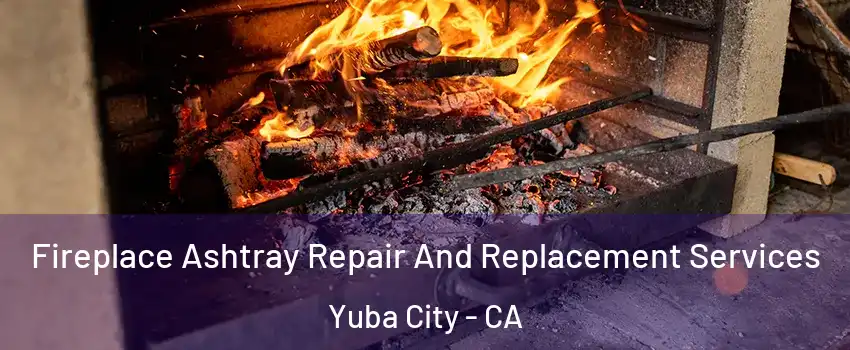  Fireplace Ashtray Repair And Replacement Services Yuba City - CA