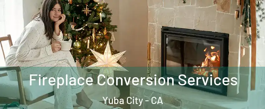  Fireplace Conversion Services Yuba City - CA