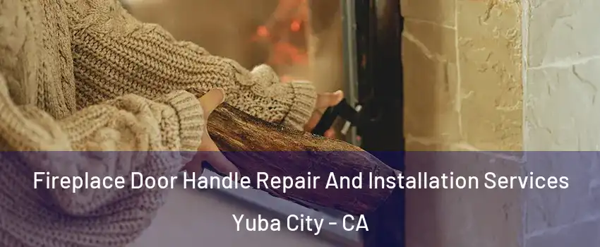  Fireplace Door Handle Repair And Installation Services Yuba City - CA
