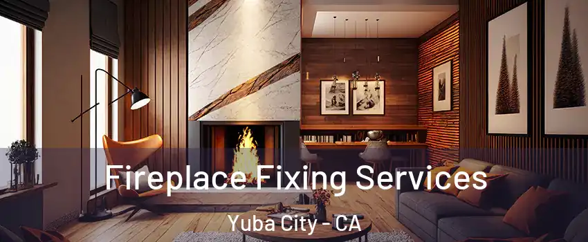 Fireplace Fixing Services Yuba City - CA