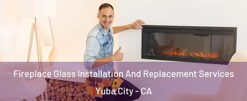  Fireplace Glass Installation And Replacement Services Yuba City - CA