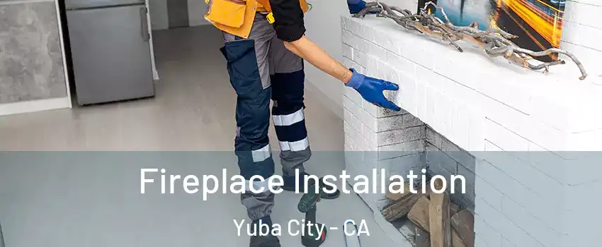 Fireplace Installation Yuba City - CA