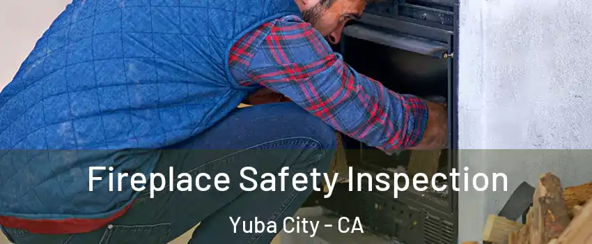  Fireplace Safety Inspection Yuba City - CA