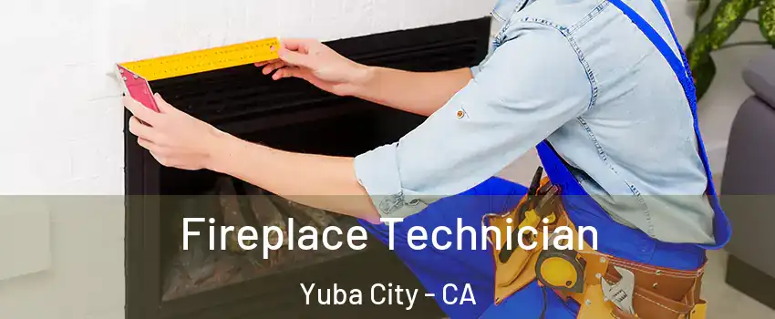 Fireplace Technician Yuba City - CA