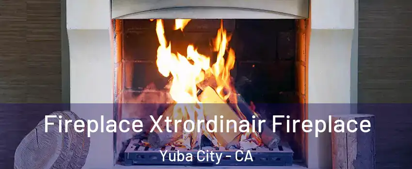  Fireplace Xtrordinair Fireplace Yuba City - CA