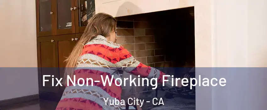  Fix Non-Working Fireplace Yuba City - CA