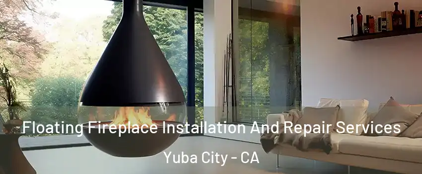 Floating Fireplace Installation And Repair Services Yuba City - CA
