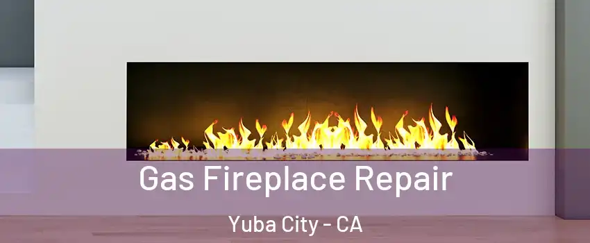  Gas Fireplace Repair Yuba City - CA