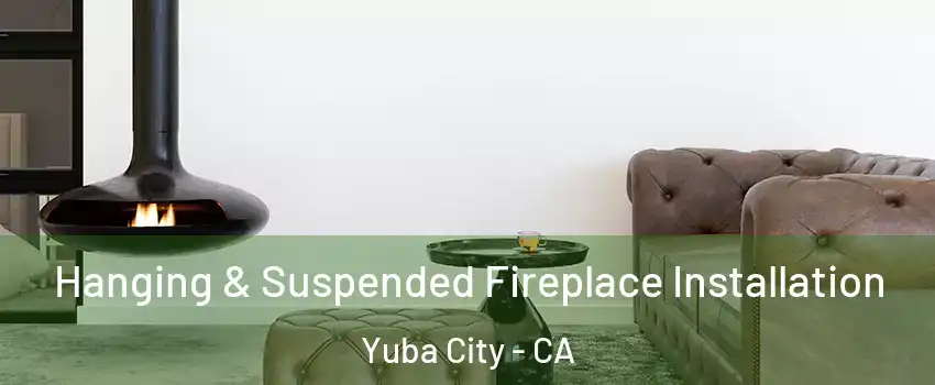  Hanging & Suspended Fireplace Installation Yuba City - CA