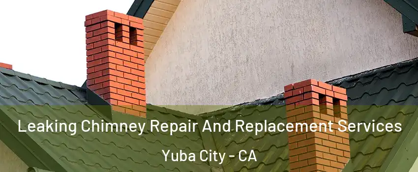  Leaking Chimney Repair And Replacement Services Yuba City - CA