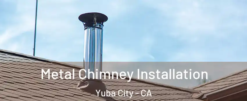  Metal Chimney Installation Yuba City - CA