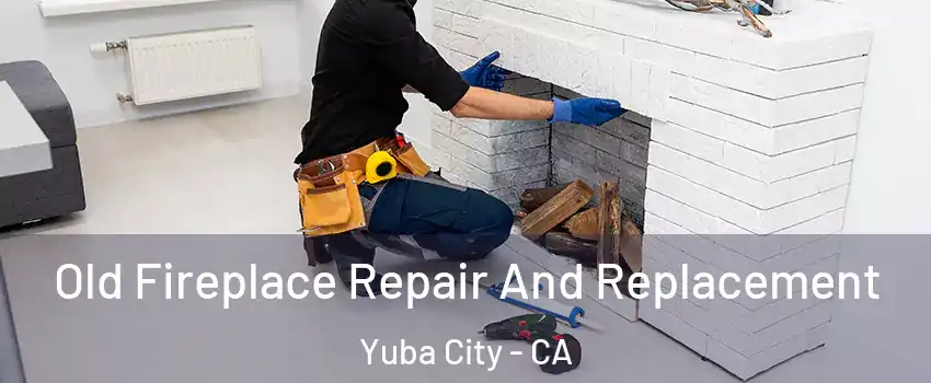  Old Fireplace Repair And Replacement Yuba City - CA