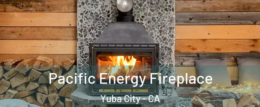  Pacific Energy Fireplace Yuba City - CA