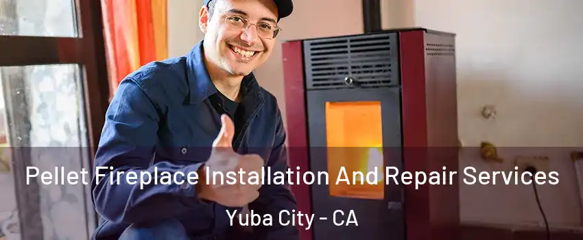  Pellet Fireplace Installation And Repair Services Yuba City - CA