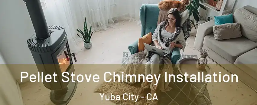  Pellet Stove Chimney Installation Yuba City - CA
