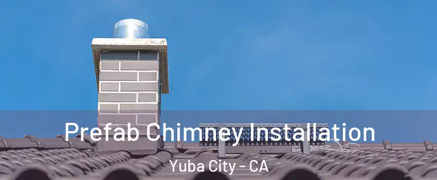  Prefab Chimney Installation Yuba City - CA