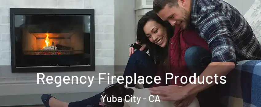  Regency Fireplace Products Yuba City - CA
