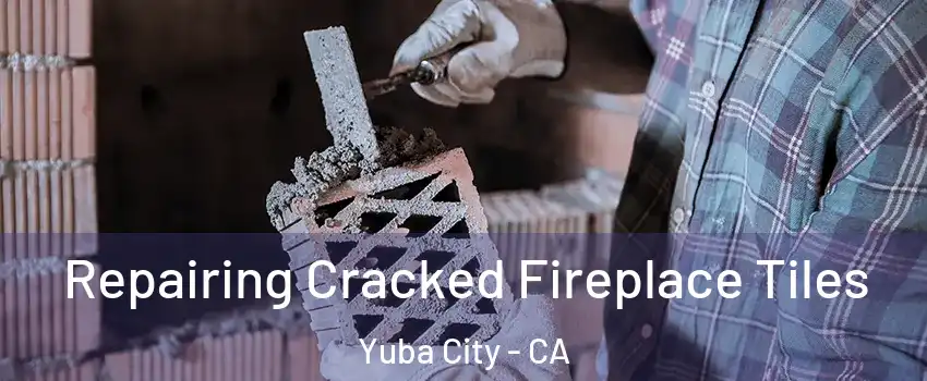  Repairing Cracked Fireplace Tiles Yuba City - CA