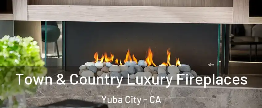  Town & Country Luxury Fireplaces Yuba City - CA