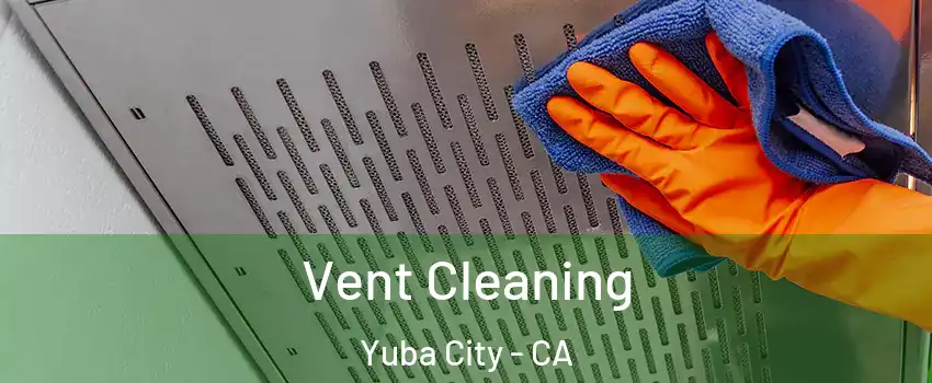  Vent Cleaning Yuba City - CA