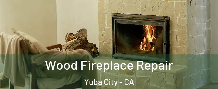  Wood Fireplace Repair Yuba City - CA