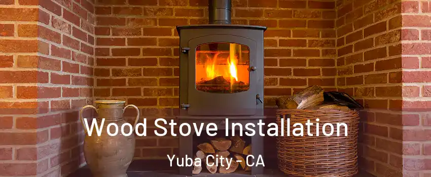  Wood Stove Installation Yuba City - CA